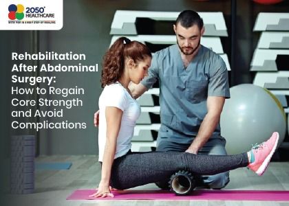 Rehabilitation After Abdominal Surgery: How to Regain Core Strength and Avoid Complications